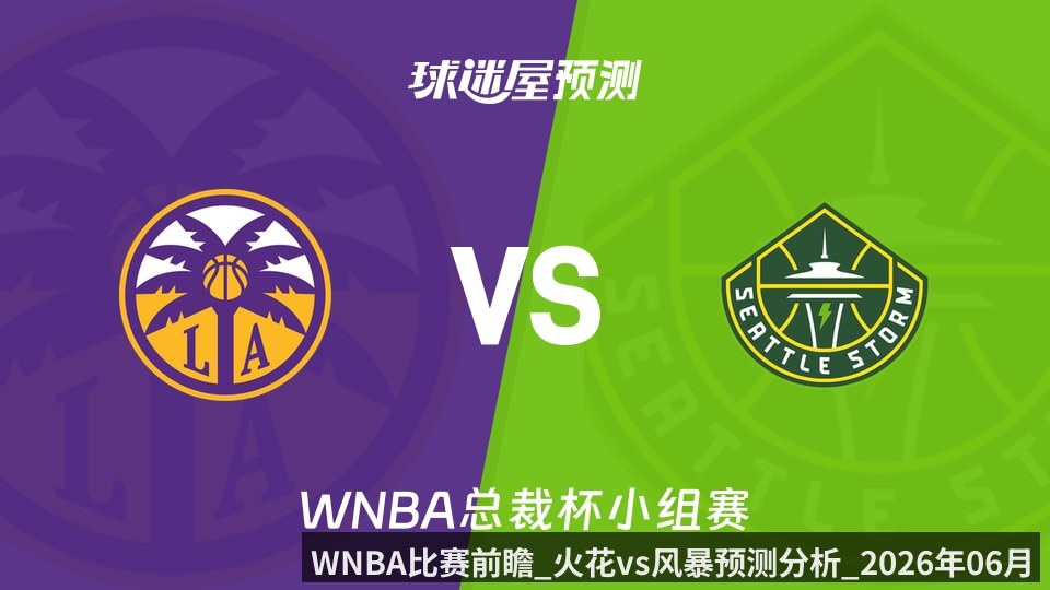 WNBA比赛前瞻_火花vs风暴预测分析_2026年06月11日_